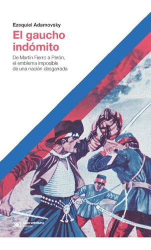 Libro - El Gaucho Indomito - Ezequiel Adamovsky - Siglo Xxi