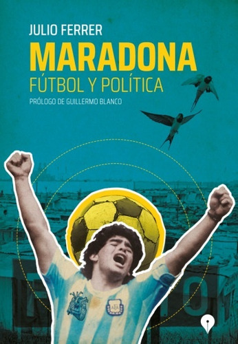 Maradona. Futbol Y Política - Ferrer, Julio