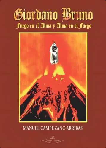 Giordano Bruno: Fuego En El Alma Y Alma En El Fuego (spanish Edition), De Campuzano Arribas, Manuel. Editorial Oem, Tapa Blanda En Español