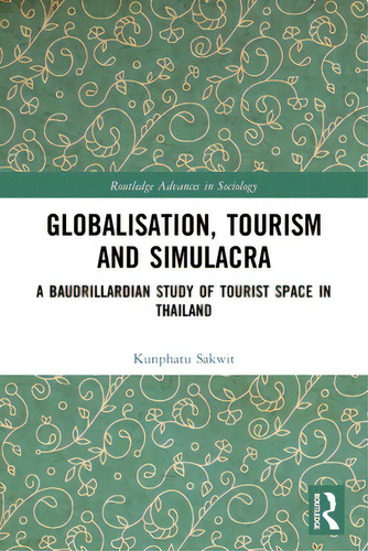 Globalisation, Tourism And Simulacra: A Baudrillardian Study Of Tourist Space In Thailand, De Sakwit, Kunphatu. Routledge Advances In Sociology, Vol. 1. Editorial Routledge, Tapa Blanda En Inglés