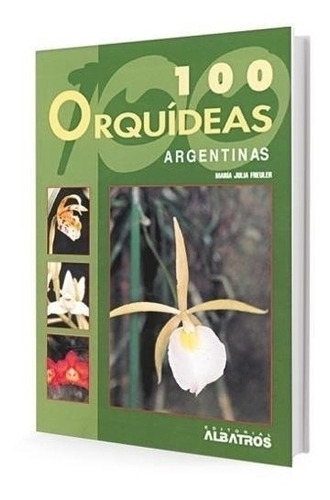 100 Orquideas Argentinas - Maria Julia Freuler, de Freuler, Maria Julia. Editorial Albatros, tapa blanda en español, 2009