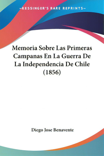 Memoria Sobre Las Primeras Campanas En La Guerra De La Independencia De Chile (1856), De Benavente, Diego Jose. Editorial Kessinger Pub Llc, Tapa Blanda En Español