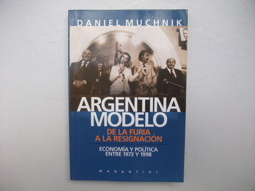 Argentina Modelo - Econ Y Pol 1973 / 1998 - Daniel Muchnik