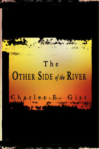 The Other Side Of The River, De Gist, Charles E.. Editorial Authorhouse, Tapa Blanda En Inglés