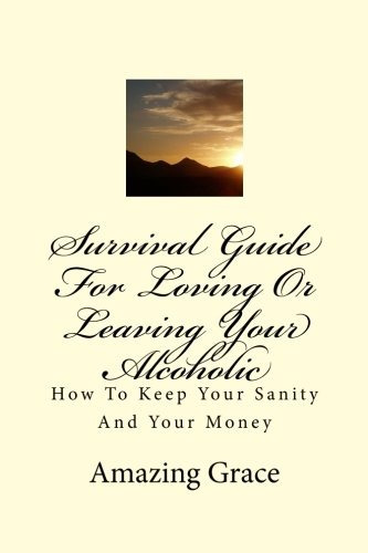 Survival Guide For Loving Or Leaving Your Alcoholic How To K