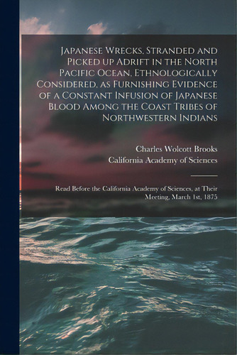 Japanese Wrecks, Stranded And Picked Up Adrift In The North Pacific Ocean, Ethnologically Conside..., De Brooks, Charles Wolcott. Editorial Legare Street Pr, Tapa Blanda En Inglés