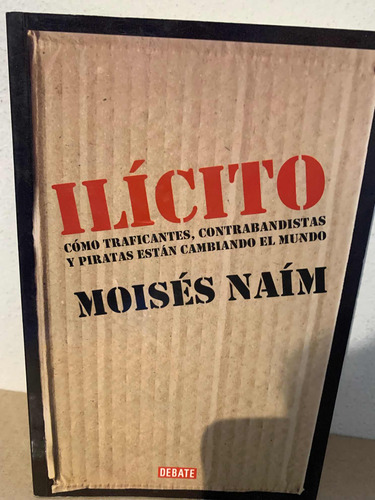 Ilícito: Cómo Traficantes, Contrabandistas...moises Naim