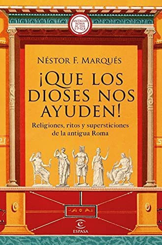 Que Los Dioses Nos Ayuden!: Religiones, Ritos Y Supersticiones De La Antigua Roma (no Ficción), De Marqués González, Néstor F.. Editorial Espasa, Tapa Blanda En Español