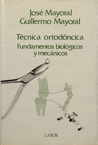 Tecnica Ortodoncica: Fundamentos Biologicos Y Mecanicos