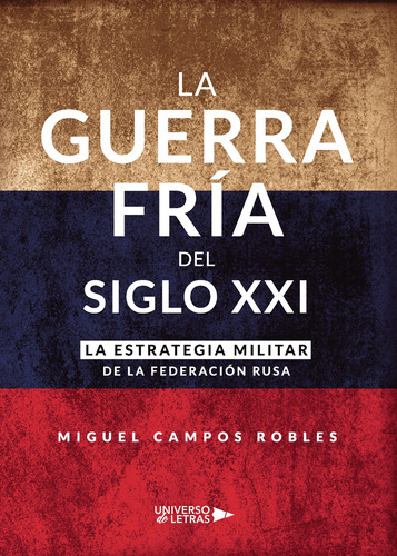 La Guerra Fría Del Siglo Xxi, De Campos Robles , Miguel.., Vol. 1.0. Editorial Universo De Letras, Tapa Blanda, Edición 1.0 En Español, 2021