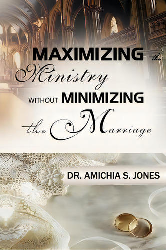 Maximizing The Ministry Without Minimizing The Marriage, De Dr Amichia S Jones. Editorial Createspace Independent Publishing Platform, Tapa Blanda En Inglés