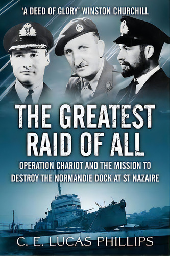 The Greatest Raid Of All : Operation Chariot And The Mission To Destroy The Normandie Dock At St ..., De C E Lucas Phillips. Editorial Sapere Books, Tapa Blanda En Inglés