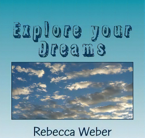 Explore Your Dreams, De Rebecca Weber. Editorial Createspace Independent Publishing Platform, Tapa Blanda En Inglés