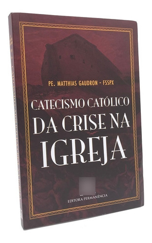 Livro Catecismo Católico Da Crise Na Igreja Mathias Gaudron