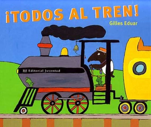Todos Al Tren !, De Gilles Eduard. Editorial Juventud Editorial, Tapa Blanda En Español, 1900