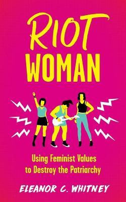 Libro Riot Woman : Using Feminist Values To Destroy The P...