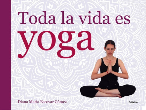 Toda La Vida Es Yoga Oferta .. - Diana María Escovar Gómez