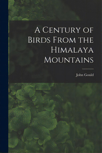 A Century Of Birds From The Himalaya Mountains, De Gould, John 1804-1881. Editorial Legare Street Pr, Tapa Blanda En Inglés