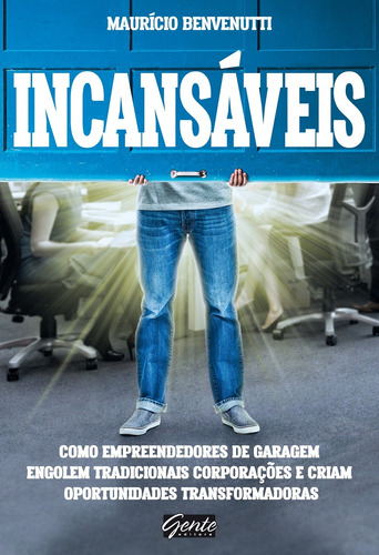 Incansáveis: Como empreendedores de garagem engolem tradicionais corporações e criam oportunidades transformadoras, de Benvenutti, Mauricio. Editora Gente Livraria e Editora Ltda., capa mole em português, 2016