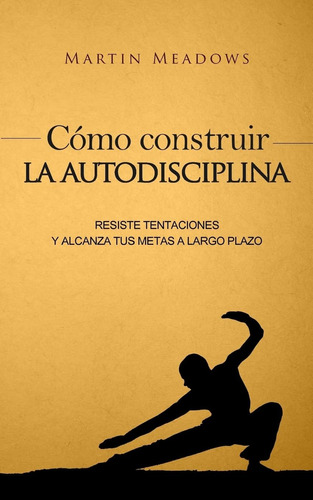 Libro: Cómo Construir La Autodisciplina: Resiste Tentaciones