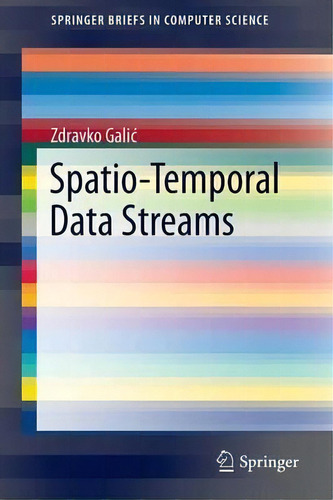 Spatio-temporal Data Streams, De Zdravko Galic. Editorial Springer-verlag New York Inc., Tapa Blanda En Inglés, 2016