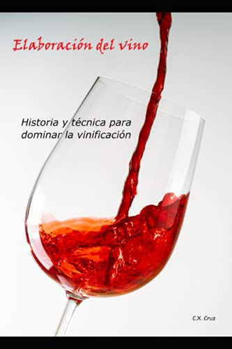 Elaboracion Del Vino: Historia Y Tecnica Para Dominar La Vin