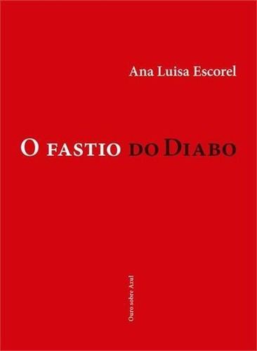 O Fastio Do Diabo - 1ªed.(2022), De Ana Luisa Escorel. Editora Ouro Sobre Azul, Capa Mole, Edição 1 Em Português, 2022