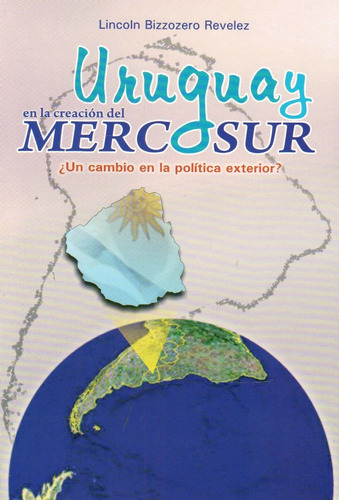 Uruguay En La Creacion Del Mercosur - Bizzozero Revelez, Lin