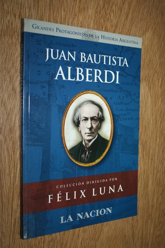 Grandes Protagonistas De La Historia - Juan Bautista Alberdi