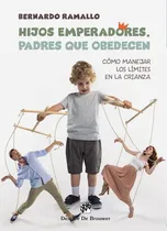 Comprar Hijos Emperadores, Padres Que Obedecen: Cómo Manejar Los Límites En La Crianza, De Bernardo Ramallo. Editorial Desclee De Brouwer, Tapa Blanda En Español, 2023