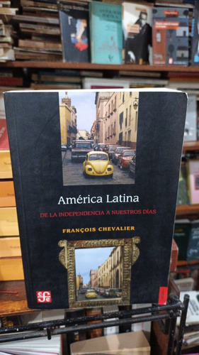 Francois Chevalier - America Latina De La Independencia A Nu