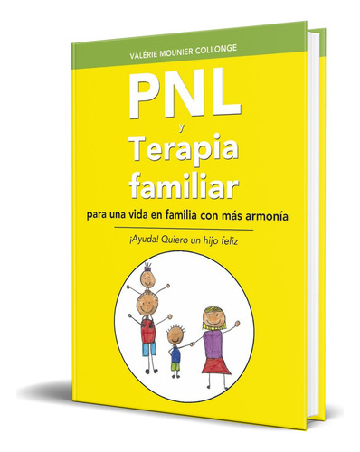 Libro Pnl Y Terapia Familiar ¡ayuda! Quiero Un Hijo Feliz, De Valerie Mounier Collonge. Terapia Familiar Editorial Editorial Alas, Tapa Blanda En Español, 2019