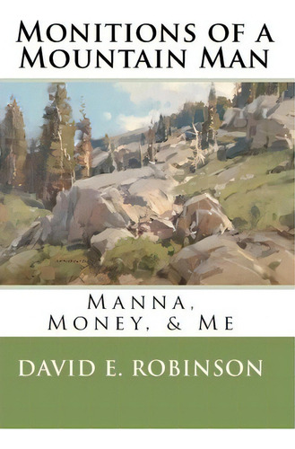 Monitions Of A Mountain Man, De David E Robinson. Editorial Createspace Independent Publishing Platform, Tapa Blanda En Inglés