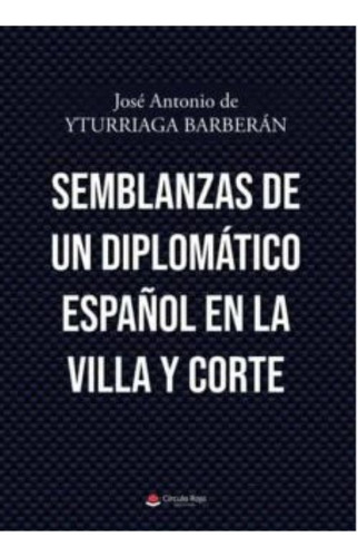 Semblanzas De Un Diplomático Español En La Villa Y Corte