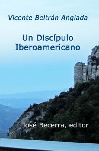 Libro: Un Discípulo Iberoamericano: Vicente Beltrán Anglada 