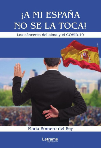 A Mi España No Se La Toca! Los Cánceres Del Alma Y El Covid-19., De María Romero Del Rey. Editorial Letrame, Tapa Blanda En Español, 2023