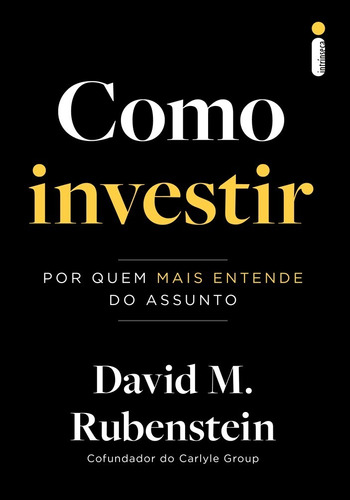 Como investir: Por quem mais entende do assunto, de David M. Rubenstein., vol. 1. Editora Intrínseca Ltda., capa mole, edição 1 em português, 2023