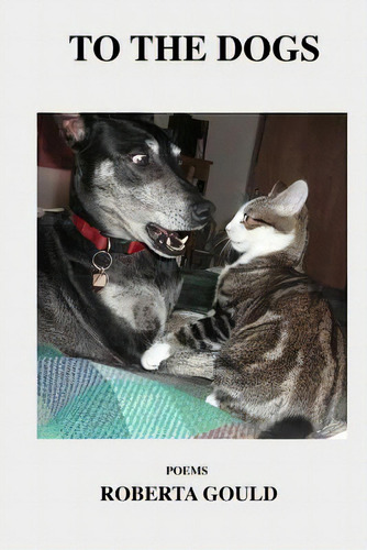 To The Dogs: Poems By, De Gould, Roberta., Vol. 1. Editorial Lightning Source Inc, Tapa Blanda En Inglés