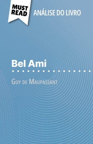 Bel Ami De Guy De Maupassant (análise Do Livro): Análise Com