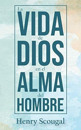 La Vida De Dios En El Alma Del Hombre Traduccion..., De Scougal, He. Editorial Legado Bautista Confesional En Español