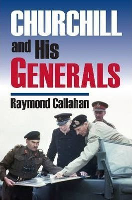 Churchill And His Generals - Raymond Callahan