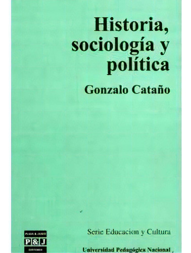 Historia, sociología y política: Historia, sociología y política, de Gonzalo Cataño. Serie 6466040491, vol. 1. Editorial U. Pedagógica Nacional, tapa blanda, edición 1999 en español, 1999