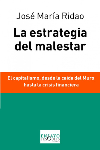 La estrategia del malestar: El capitalismo, desde la caída del muro hasta la crisis financiera, de Ridao, José María. Serie Ensayo Editorial Tusquets México, tapa blanda en español, 2014