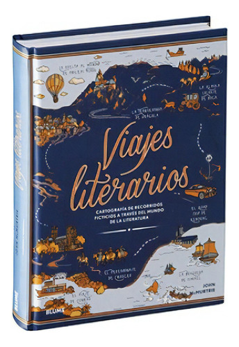 Viajes Literarios: Cartografía De Recorridos Ficticios A Través Del Mundo De La Literatura, De John Mcmurtrie. Editorial Blume, Tapa Dura, Edición Primera En Español, 2022