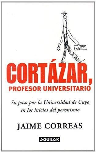 Cortazar, Profesor Universitario, De Correas, Jaime. Editorial Aguilar,altea,taurus,alfaguara En Español