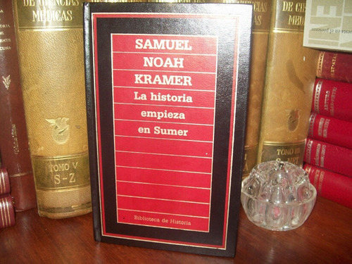 La Historia Empieza En Sumer, Samuel Noah Kramer