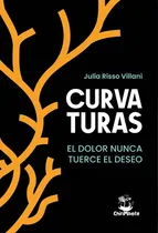Comprar Curvaturas - El Dolor Nunca Tuerce El Deseo - Julia Risso: El Dolor Nunca Tuerce El Deseo, De Risso Villani, Julia., Vol. 1. Editorial Chirimbote, Tapa Blanda En Español