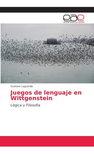 Juegos De Lenguaje En Wittgenstein: Lógica Y Filosofía / Gus