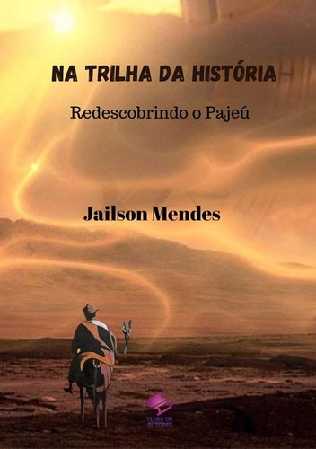 Na Trilha Da História: Redescobrindo O Pajeú, De Jailson Mendes. Série Não Aplicável, Vol. 1. Editora Clube De Autores, Capa Mole, Edição 1 Em Português, 2020