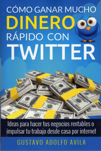 Cómo Ganar Mucho Dinero Rápido Con Twitter. Gustavo Avila